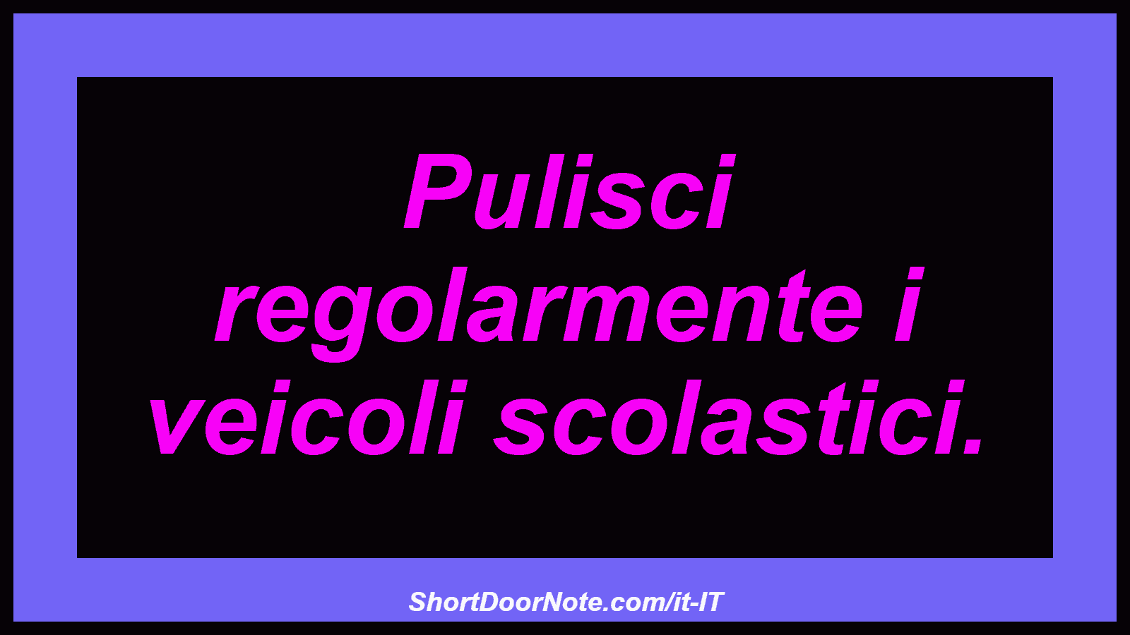 Pulisci regolarmente i veicoli scolastici.
