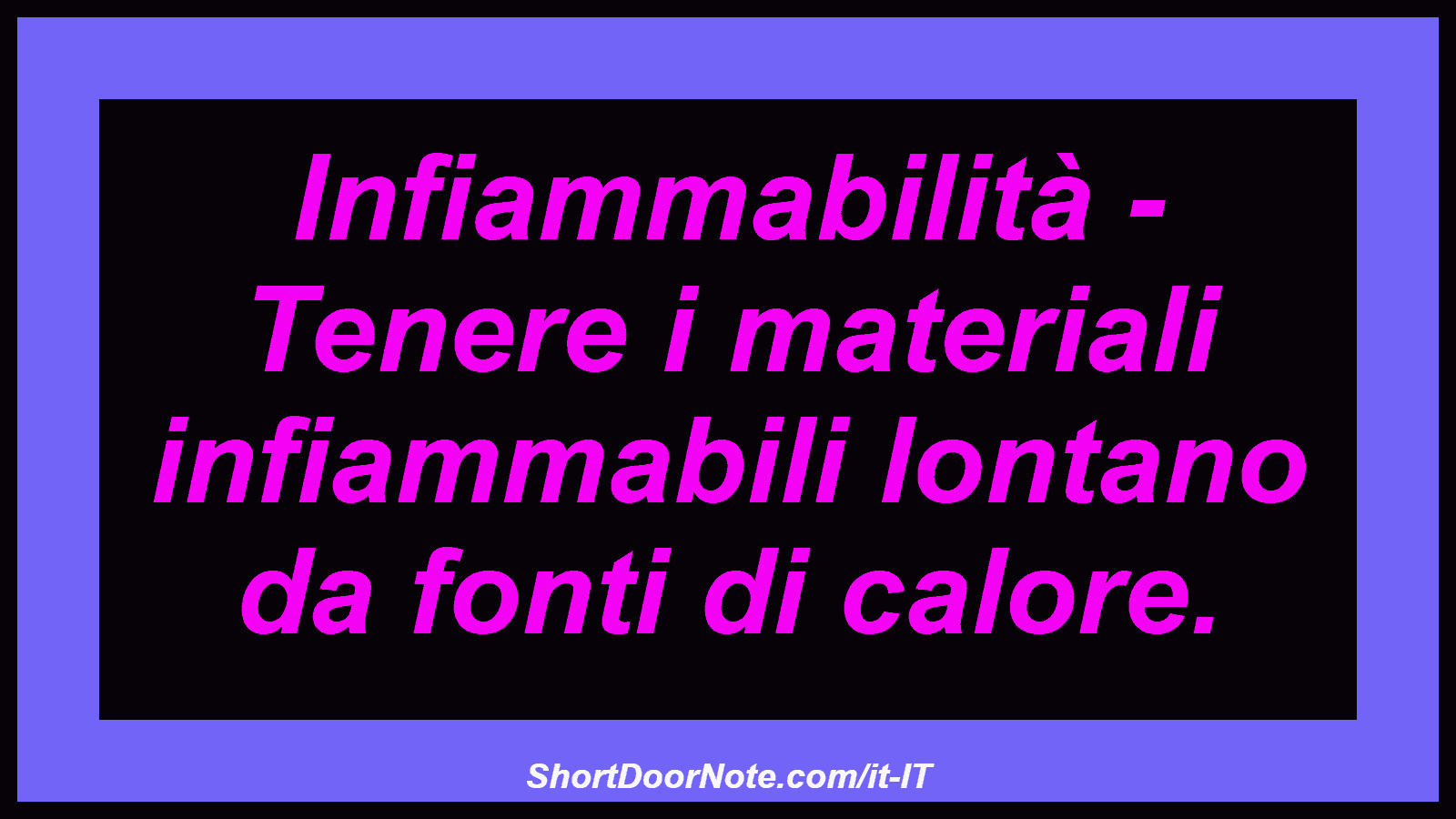 Infiammabilità - Tenere i materiali infiammabili lontano da fonti di calore.
