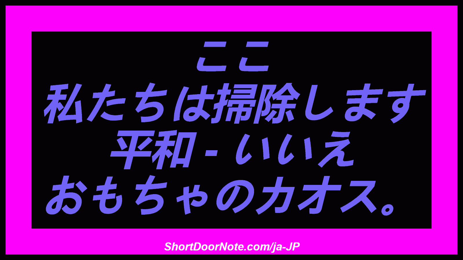 ここ 私たちは掃除します 平和 - いいえ おもちゃのカオス。
