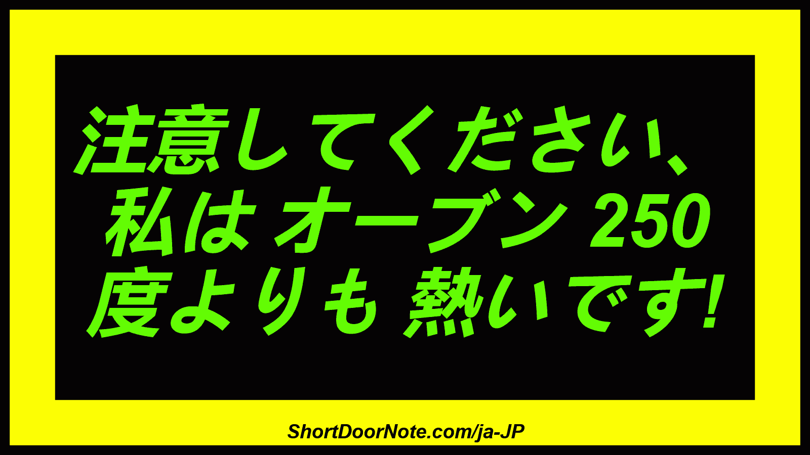 注意してください、 私は オーブン 250 度よりも 熱いです!
