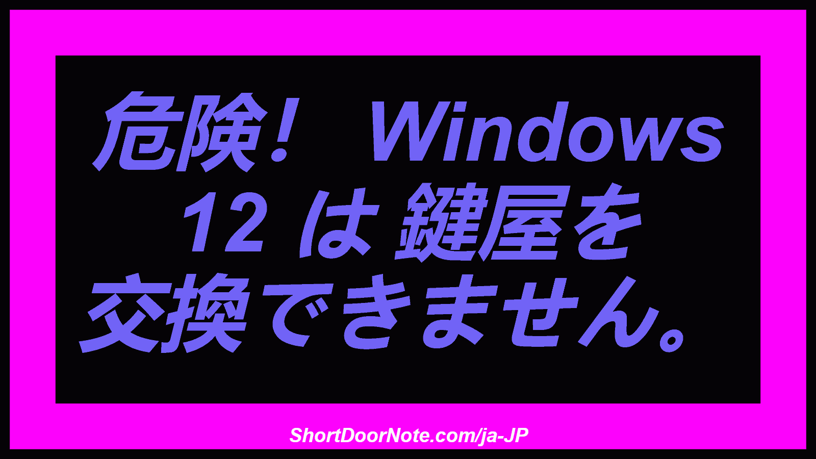 危険！ Windows 12 は 鍵屋を 交換できません。
