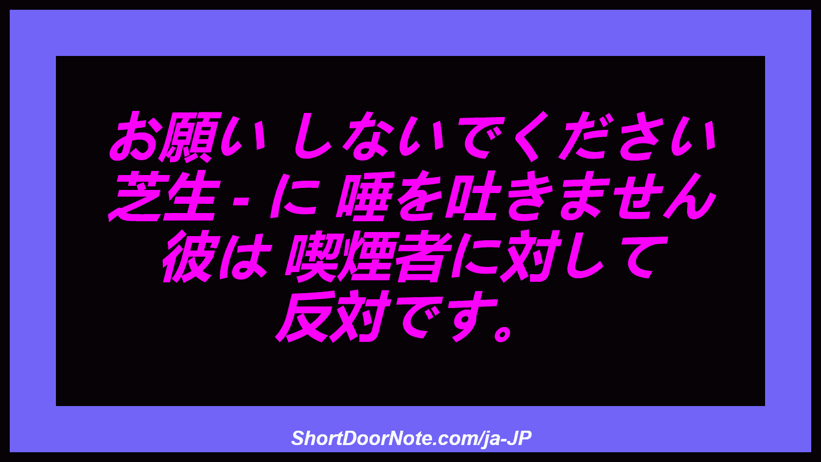 お願い しないでください 芝生 - に 唾を吐きません 彼は 喫煙者に対して 反対です。
