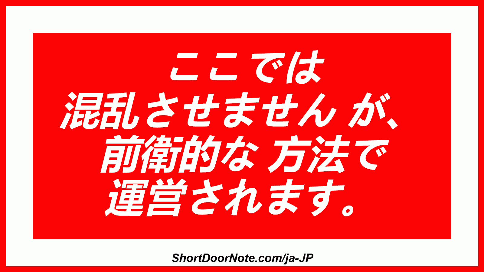 ここでは 混乱させません が、 前衛的な 方法で 運営されます。
