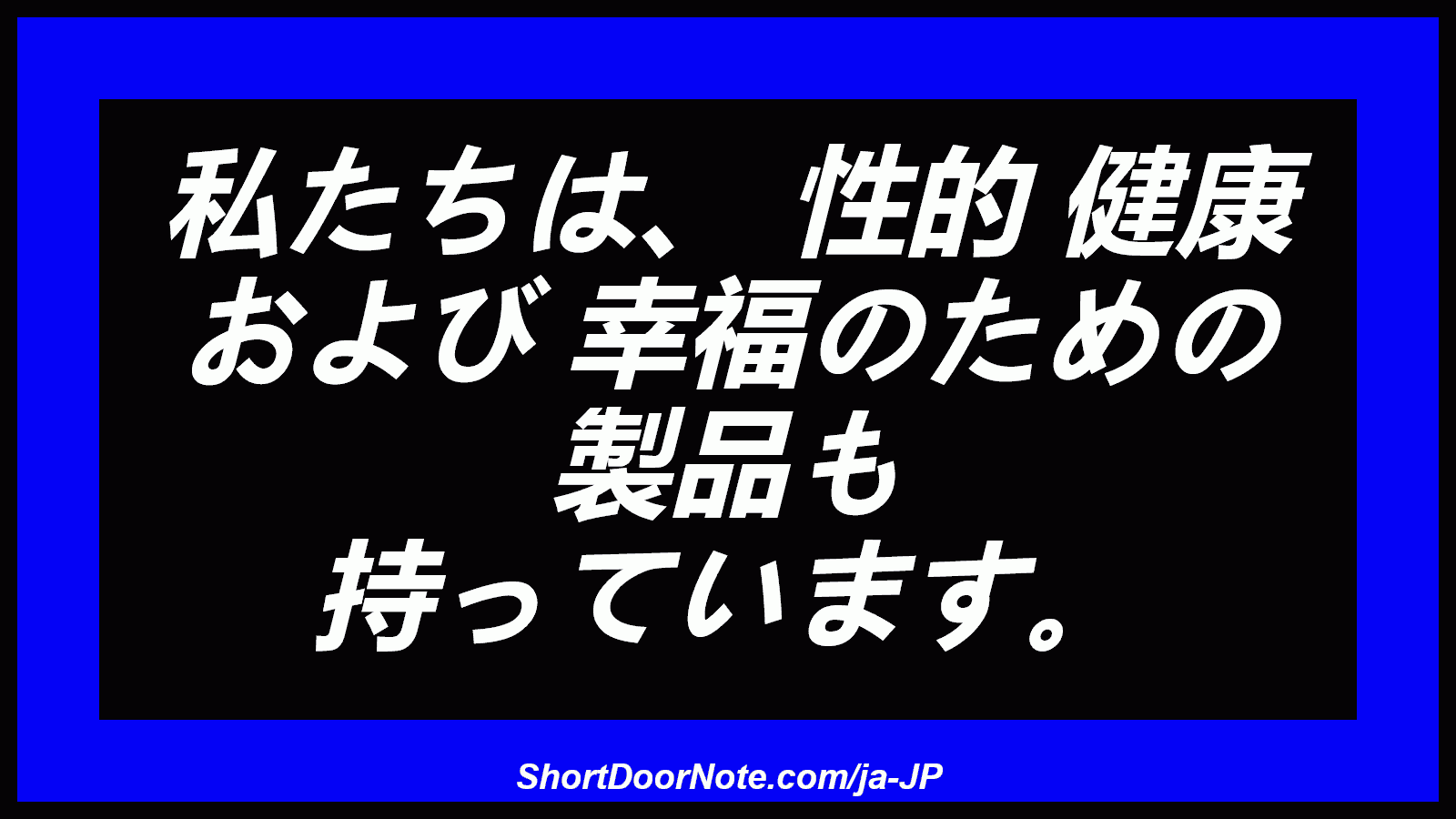 私たちは、 性的 健康 および 幸福のための 製品も 持っています。
