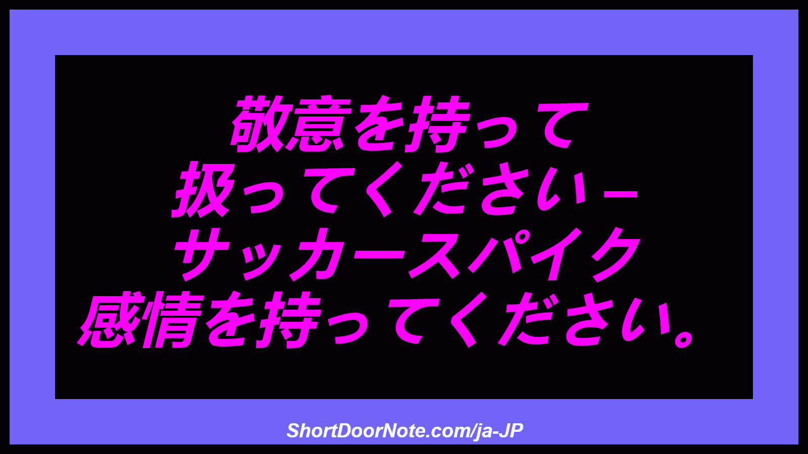 敬意を持って 扱ってください – サッカースパイク 感情を持ってください。
