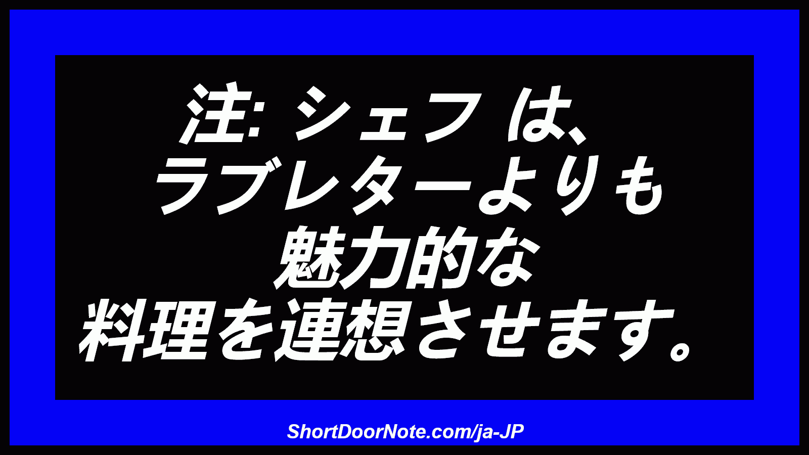 注: シェフ は、 ラブレターよりも 魅力的な 料理を連想させます。
