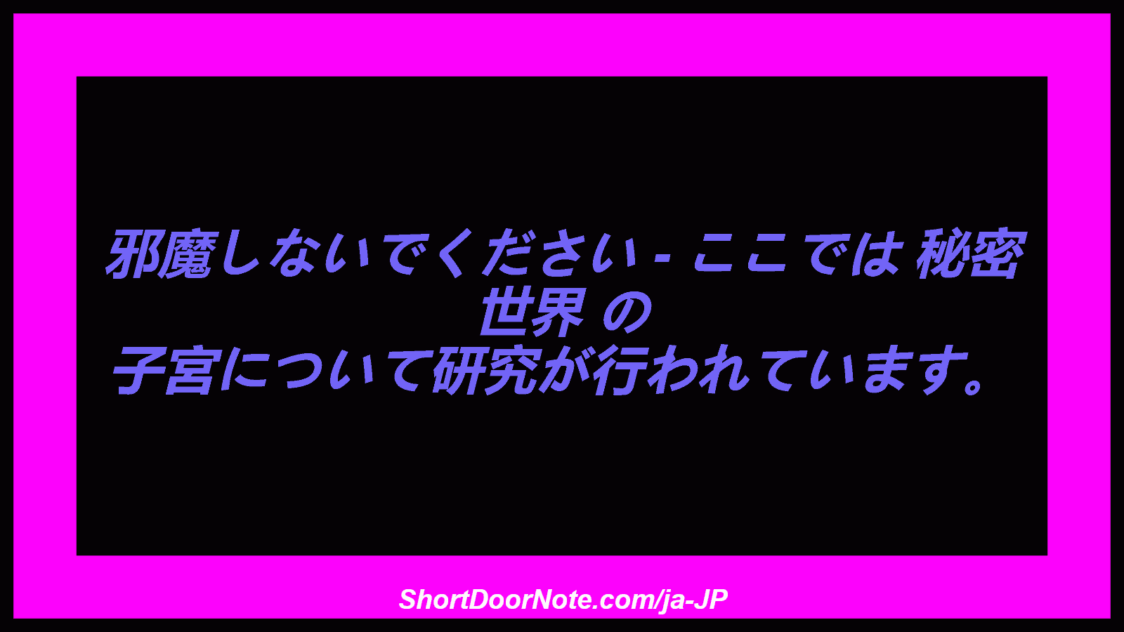 邪魔しないでください - ここでは 秘密 世界 の 子宮について研究が行われています。
