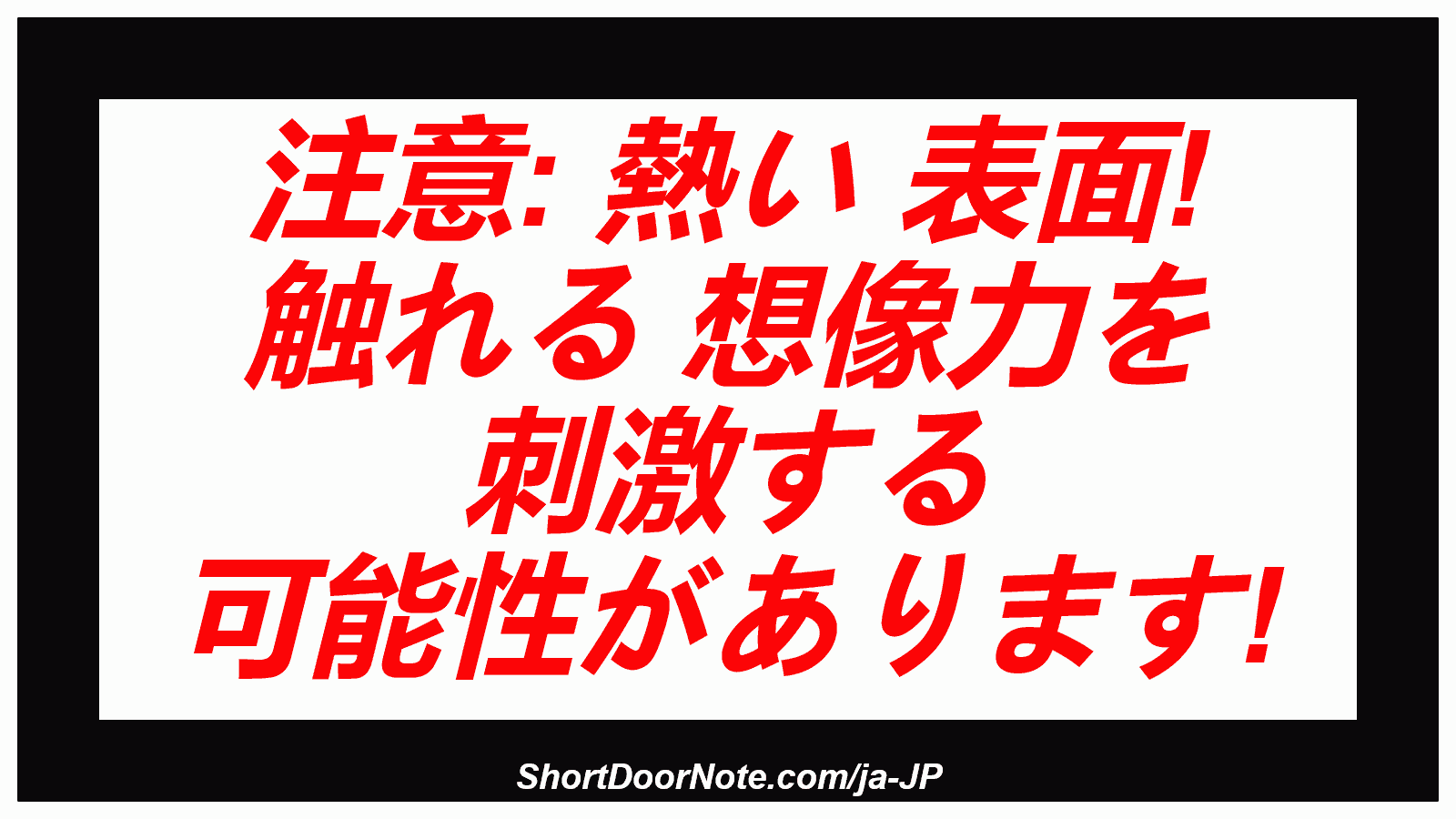 注意: 熱い 表面! 触れる 想像力を 刺激する 可能性があります!

