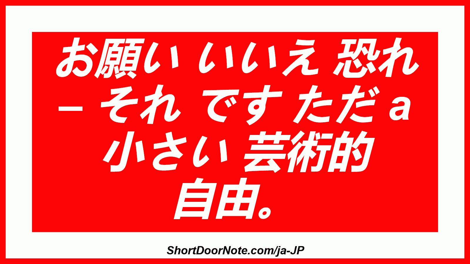 お願い いいえ 恐れ – それ です ただ a 小さい 芸術的 自由。
