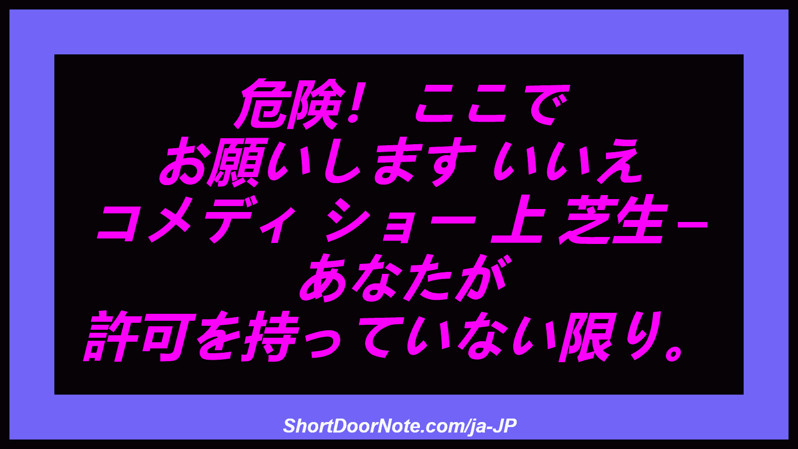 危険！ ここで お願いします いいえ コメディ ショー 上 芝生 – あなたが 許可を持っていない限り。
