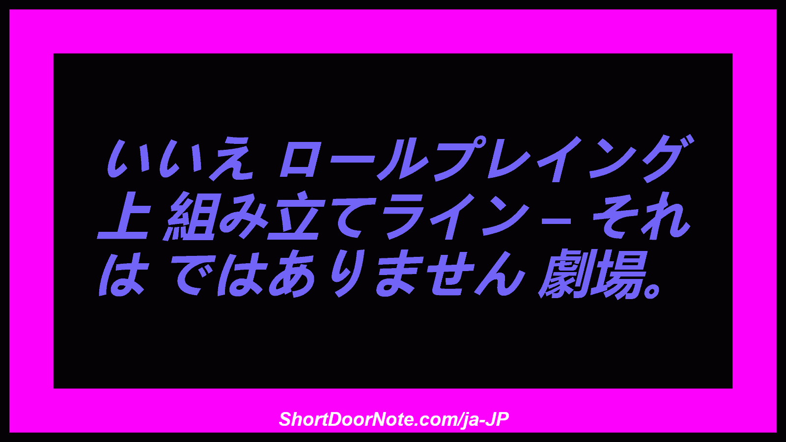 いいえ ロールプレイング 上 組み立てライン – それ は ではありません 劇場。
