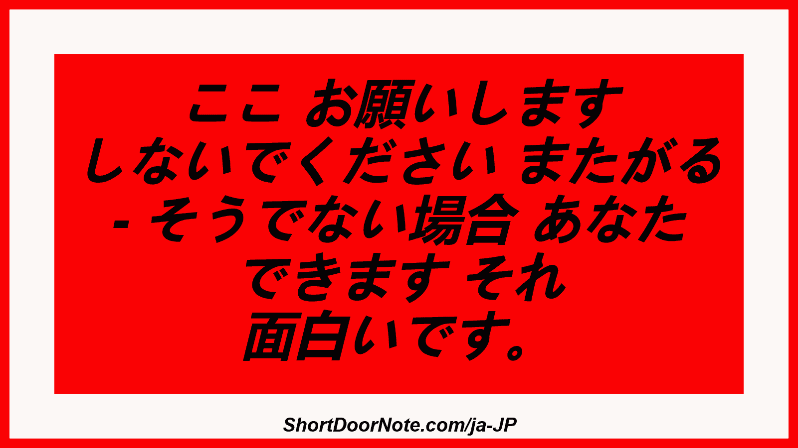 ここ お願いします しないでください またがる - そうでない場合 あなた できます それ 面白いです。
