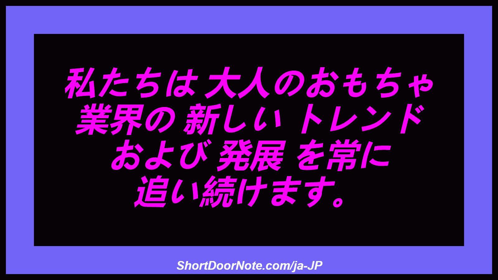 私たちは 大人のおもちゃ 業界の 新しい トレンド および 発展 を常に 追い続けます。
