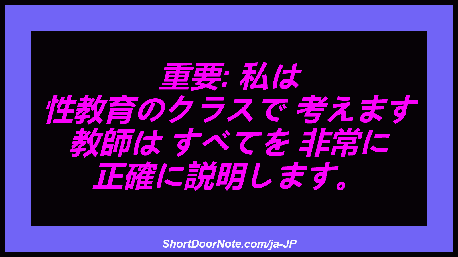重要: 私は 性教育のクラスで 考えます 教師は すべてを 非常に 正確に説明します。
