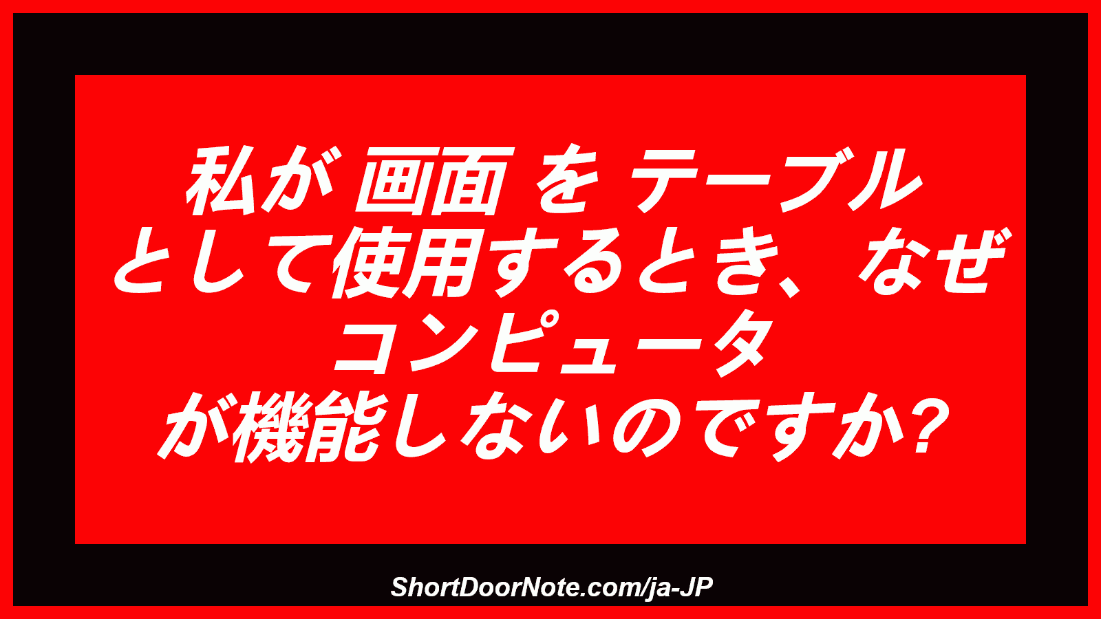 私が 画面 を テーブル として使用するとき、なぜ コンピュータ が機能しないのですか?
