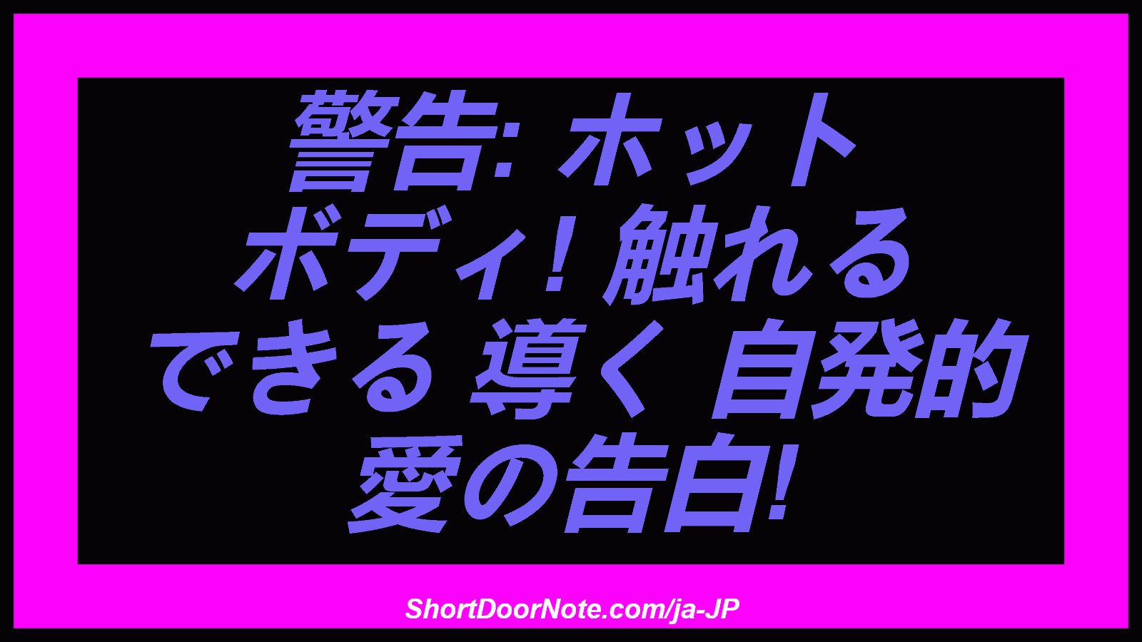 警告: ホット ボディ! 触れる できる 導く 自発的 愛の告白!
