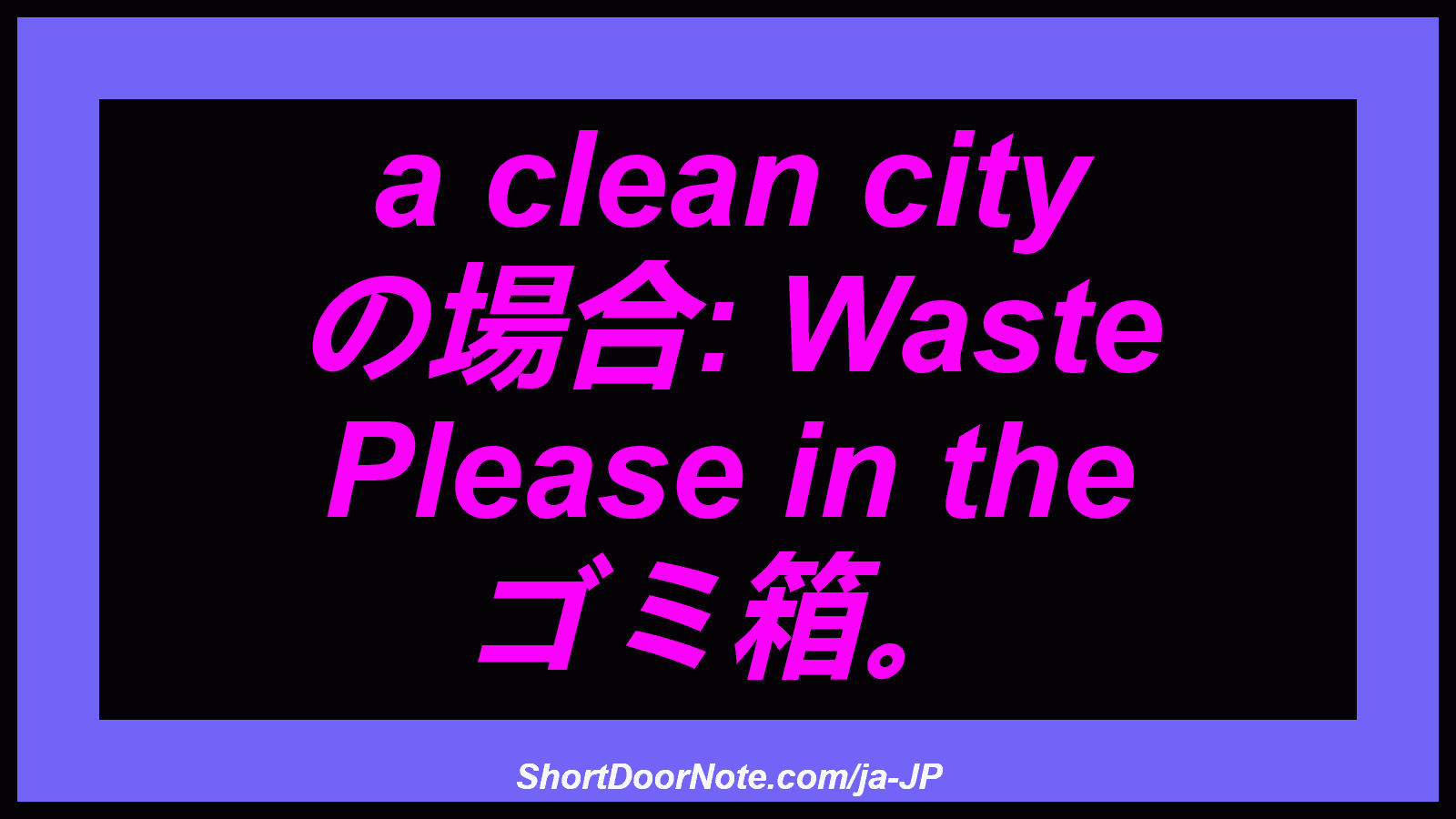 a clean city の場合: Waste Please in the ゴミ箱。

