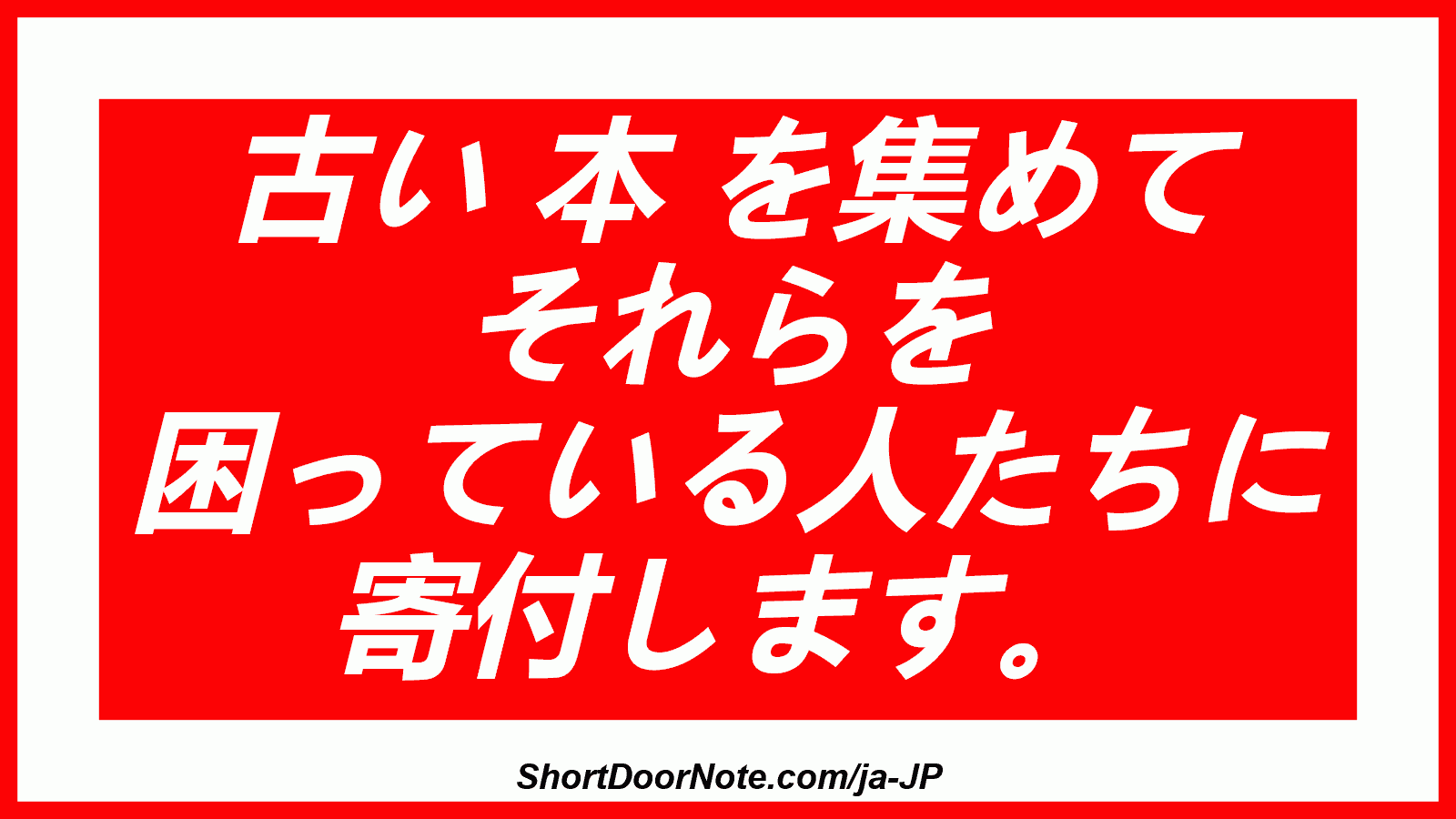 古い 本 を集めて それらを 困っている人たちに 寄付します。

