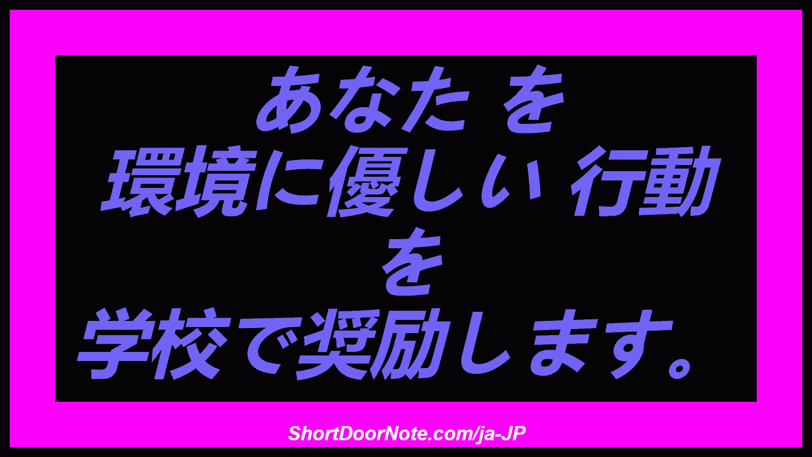 あなた を 環境に優しい 行動 を 学校で奨励します。
