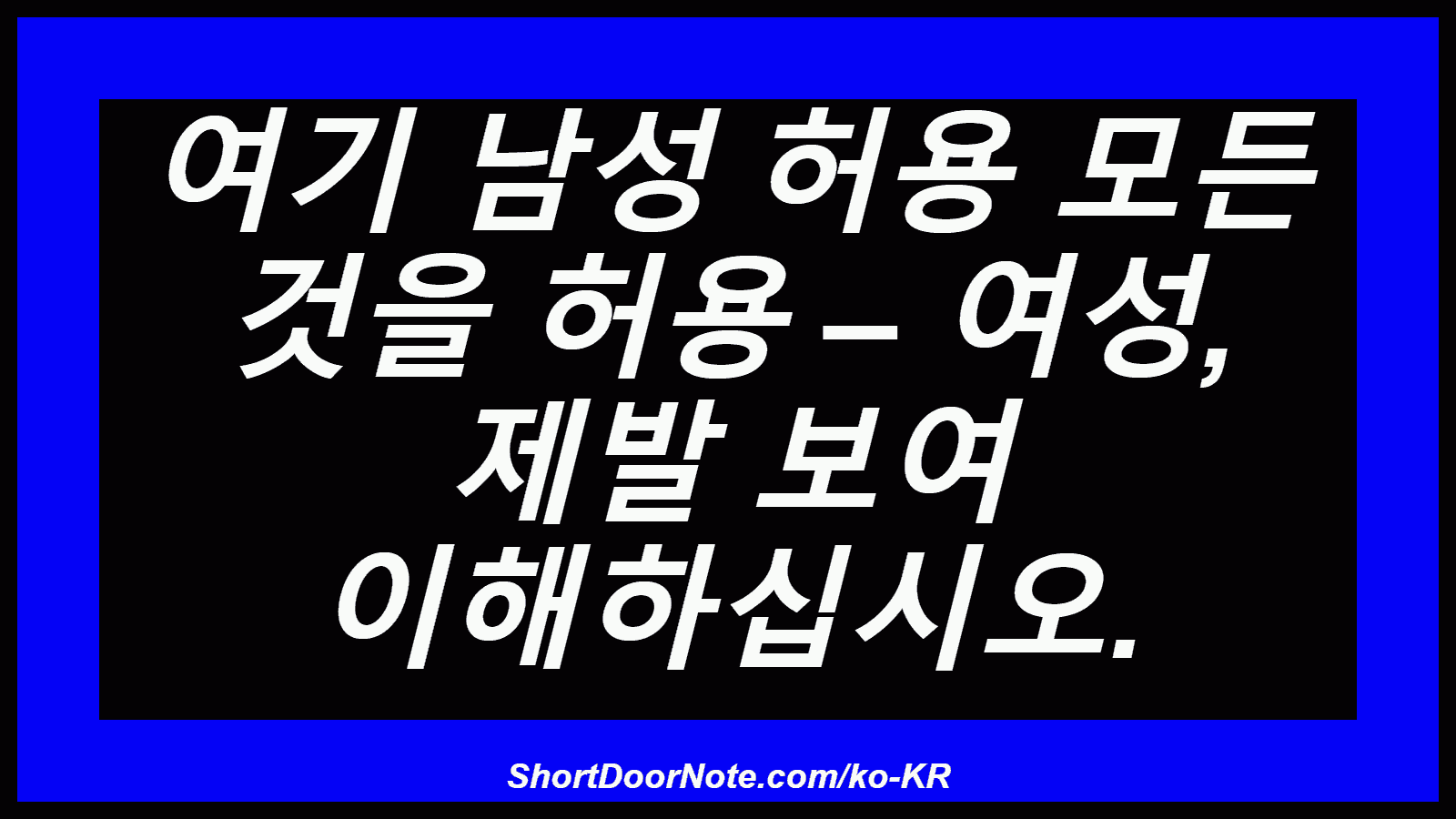 여기 남성 허용 모든 것을 허용 – 여성, 제발 보여 이해하십시오.
