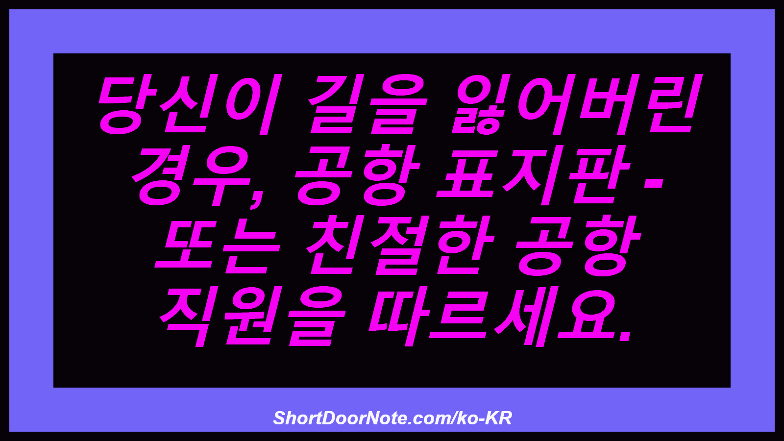 당신이 길을 잃어버린 경우, 공항 표지판 - 또는 친절한 공항 직원을 따르세요.
