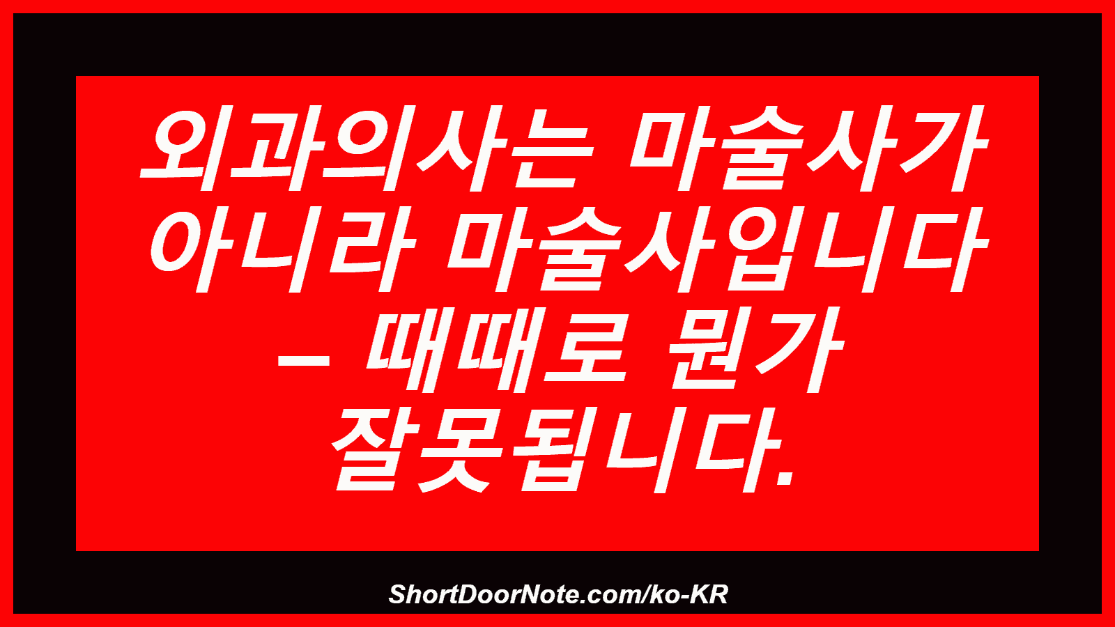 외과의사는 마술사가 아니라 마술사입니다 – 때때로 뭔가 잘못됩니다.
