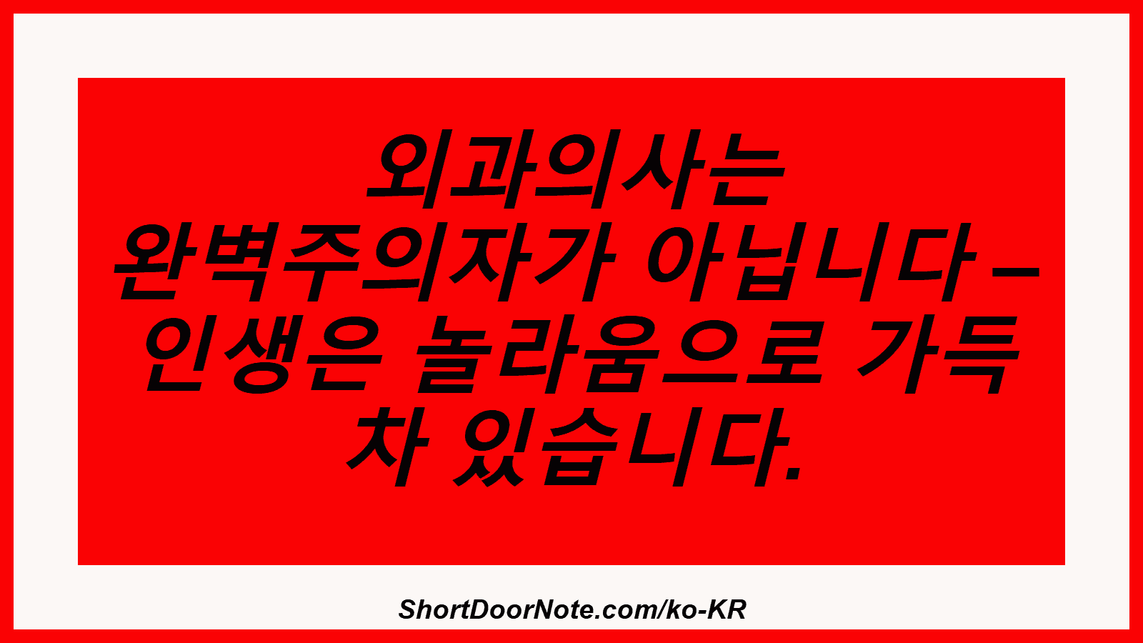 외과의사는 완벽주의자가 아닙니다 – 인생은 놀라움으로 가득 차 있습니다.
