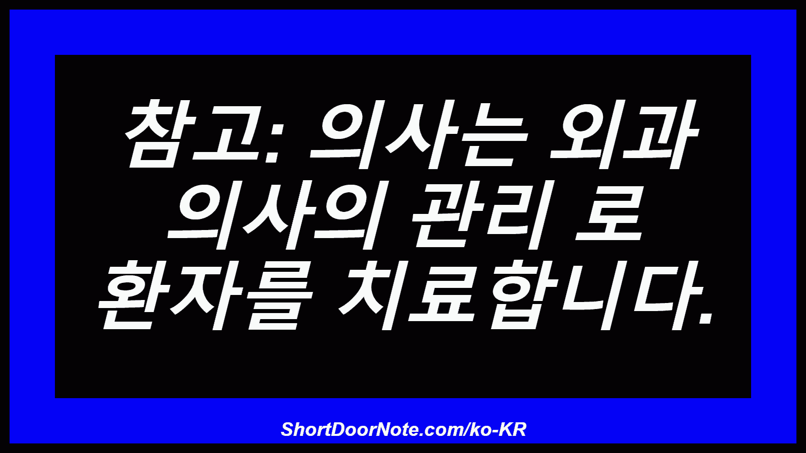참고: 의사는 외과 의사의 관리 로 환자를 치료합니다.

