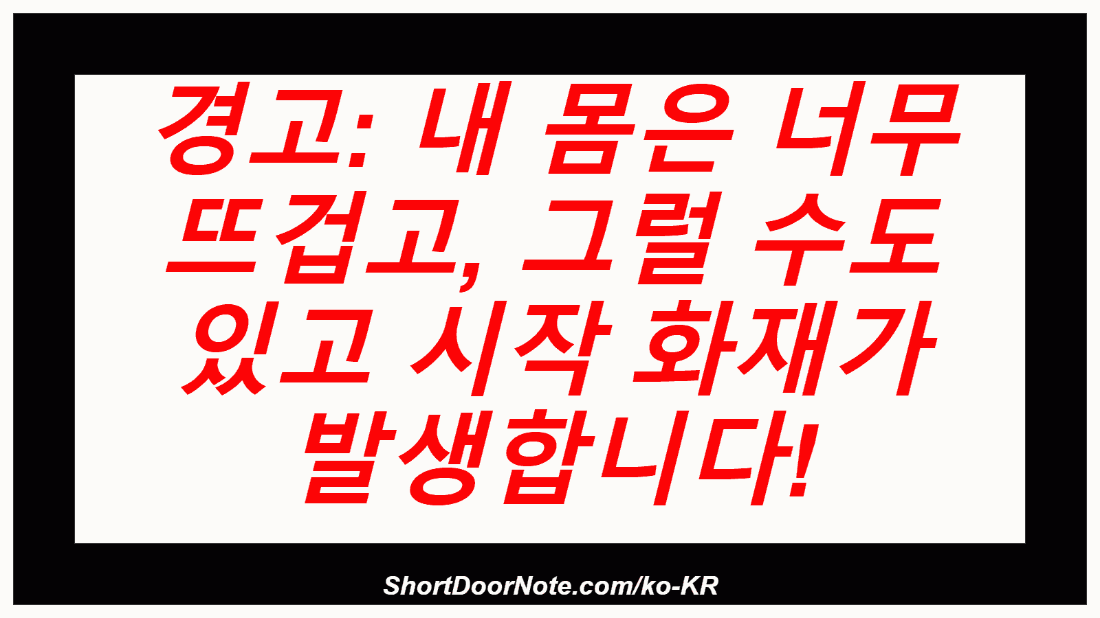 경고: 내 몸은 너무 뜨겁고, 그럴 수도 있고 시작 화재가 발생합니다!
