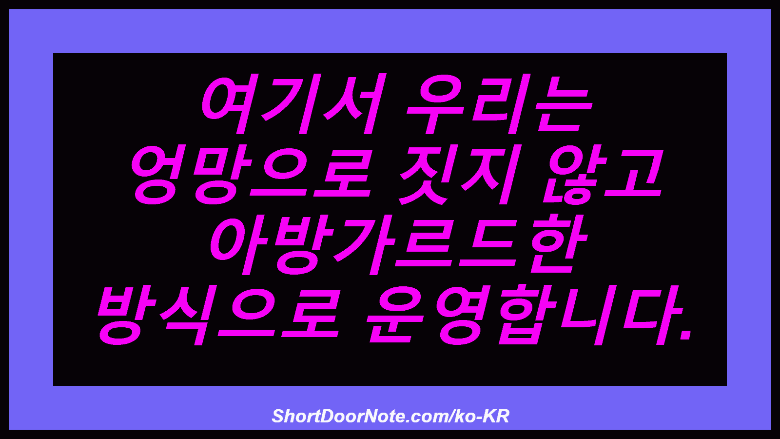 여기서 우리는 엉망으로 짓지 않고 아방가르드한 방식으로 운영합니다.
