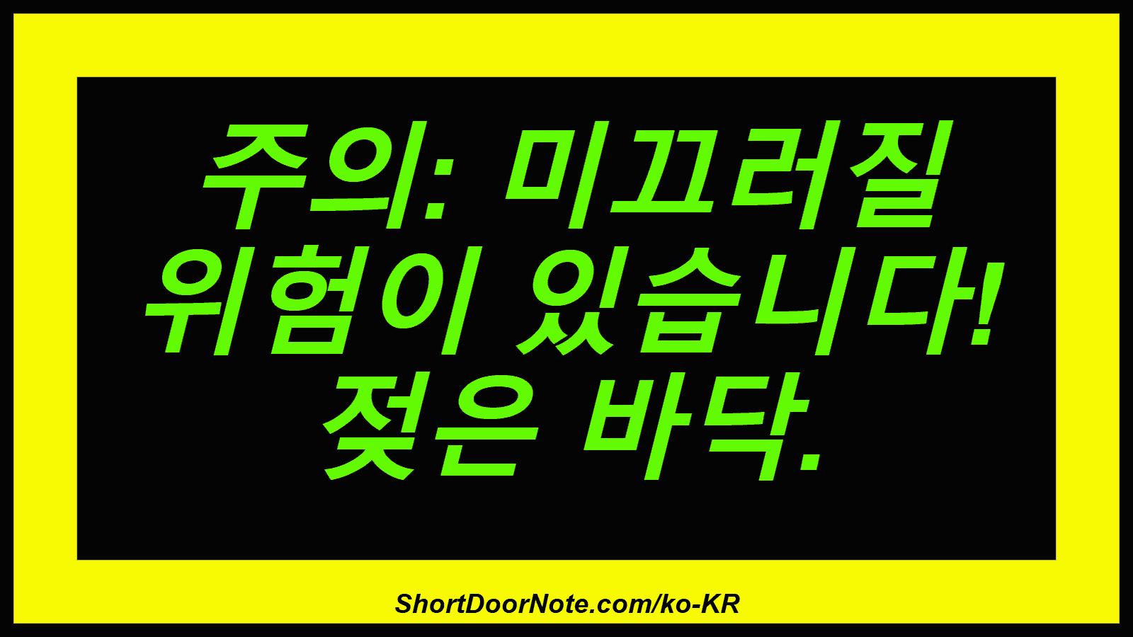 주의: 미끄러질 위험이 있습니다! 젖은 바닥.
