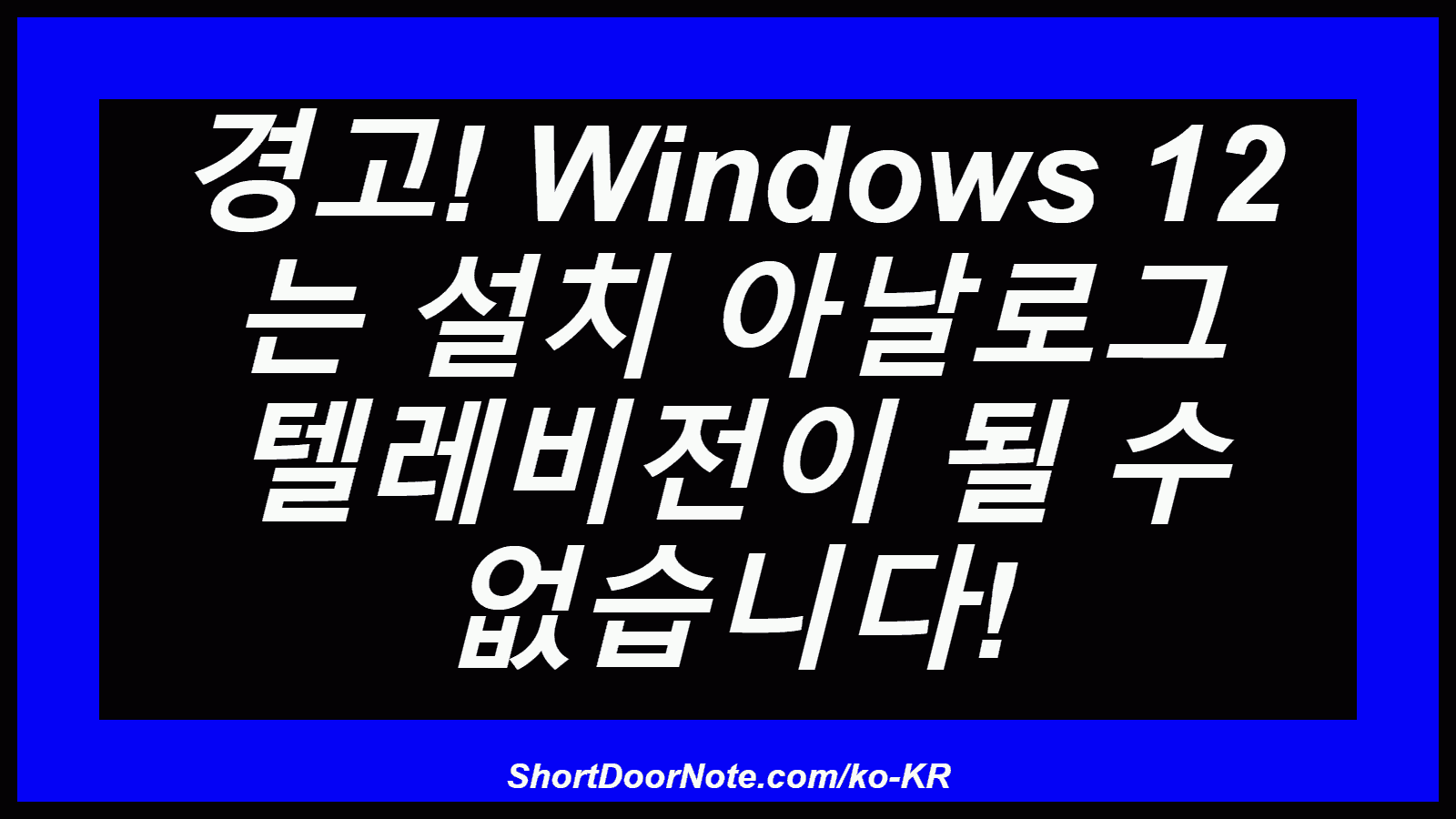 경고! Windows 12 는 설치 아날로그 텔레비전이 될 수 없습니다!
