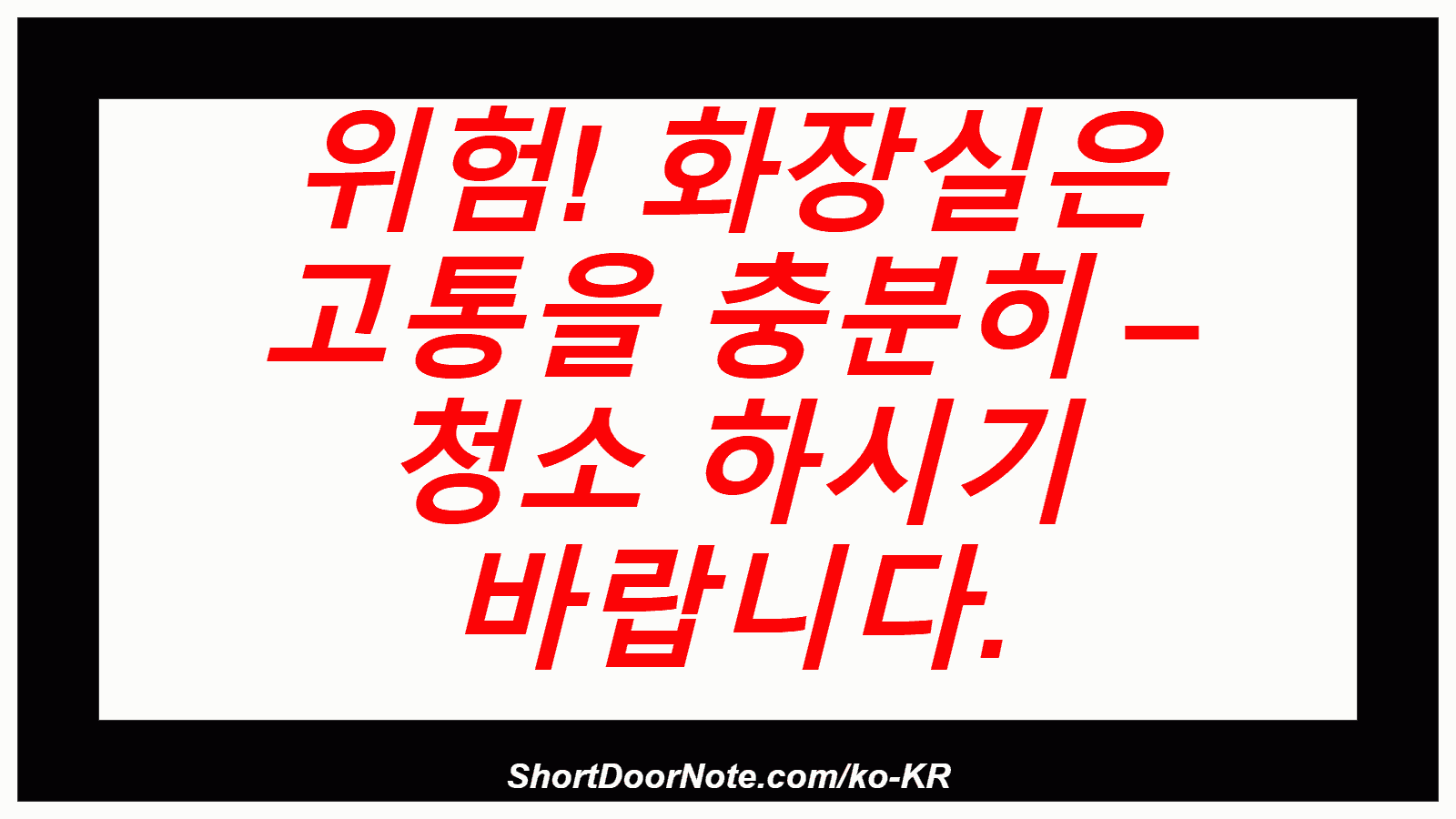 위험! 화장실은 고통을 충분히 – 청소 하시기 바랍니다.
