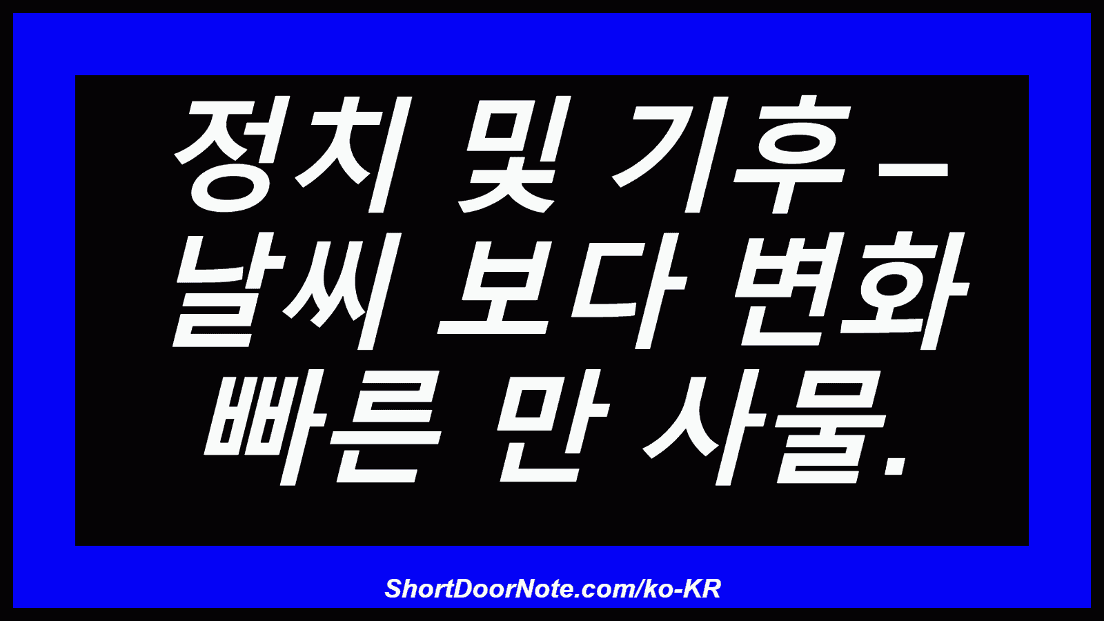 정치 및 기후 – 날씨 보다 변화 빠른 만 사물.
