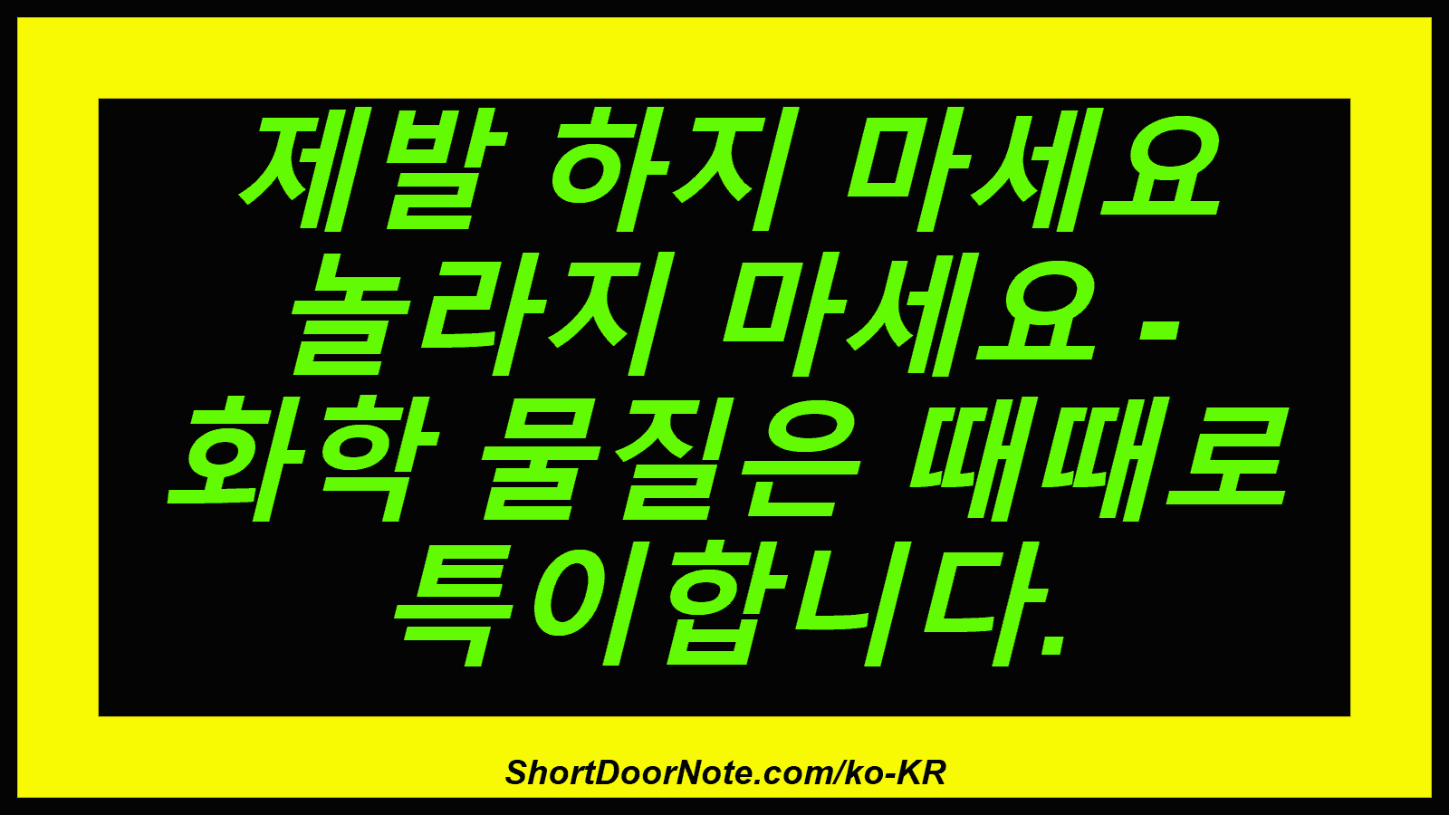 제발 하지 마세요 놀라지 마세요 - 화학 물질은 때때로 특이합니다.
