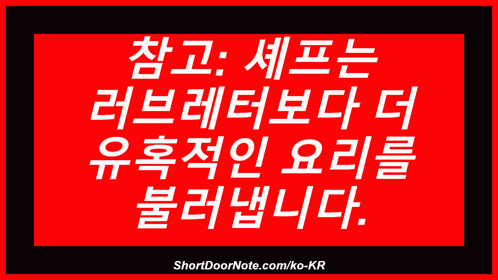참고: 셰프는 러브레터보다 더 유혹적인 요리를 불러냅니다.
