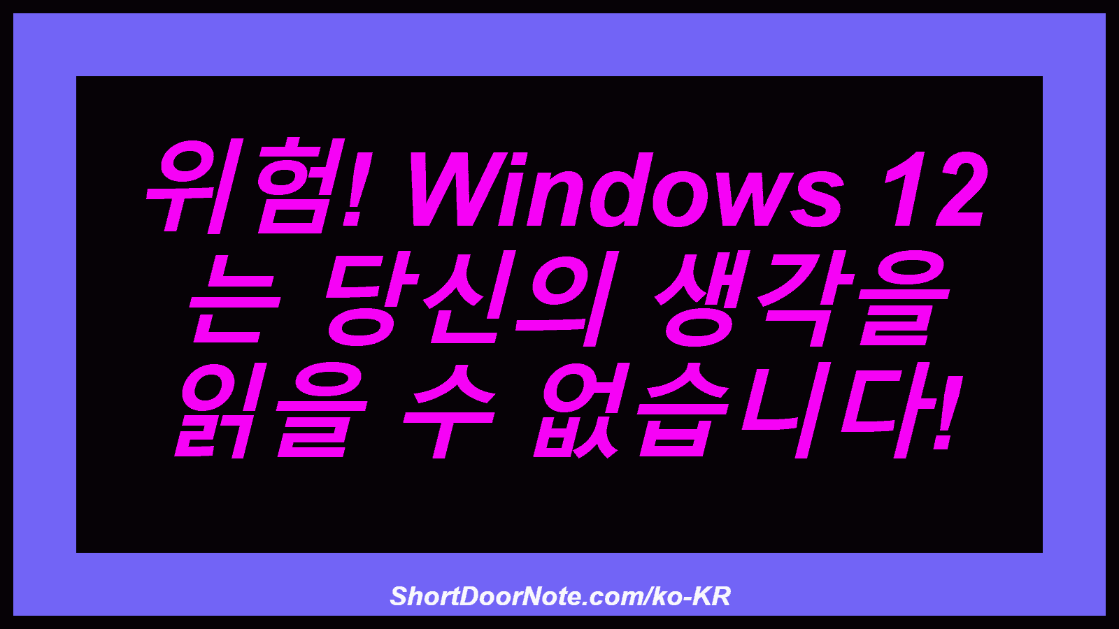 위험! Windows 12 는 당신의 생각을 읽을 수 없습니다!
