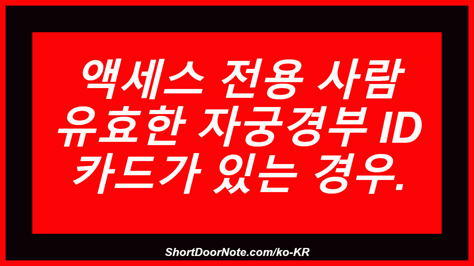 액세스 전용 사람 유효한 자궁경부 ID 카드가 있는 경우.
