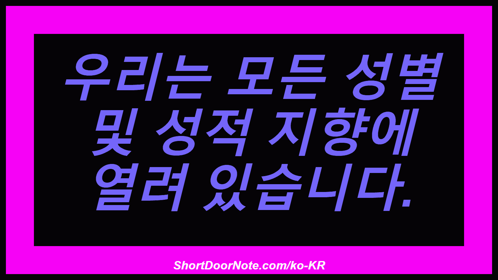 우리는 모든 성별 및 성적 지향에 열려 있습니다.
