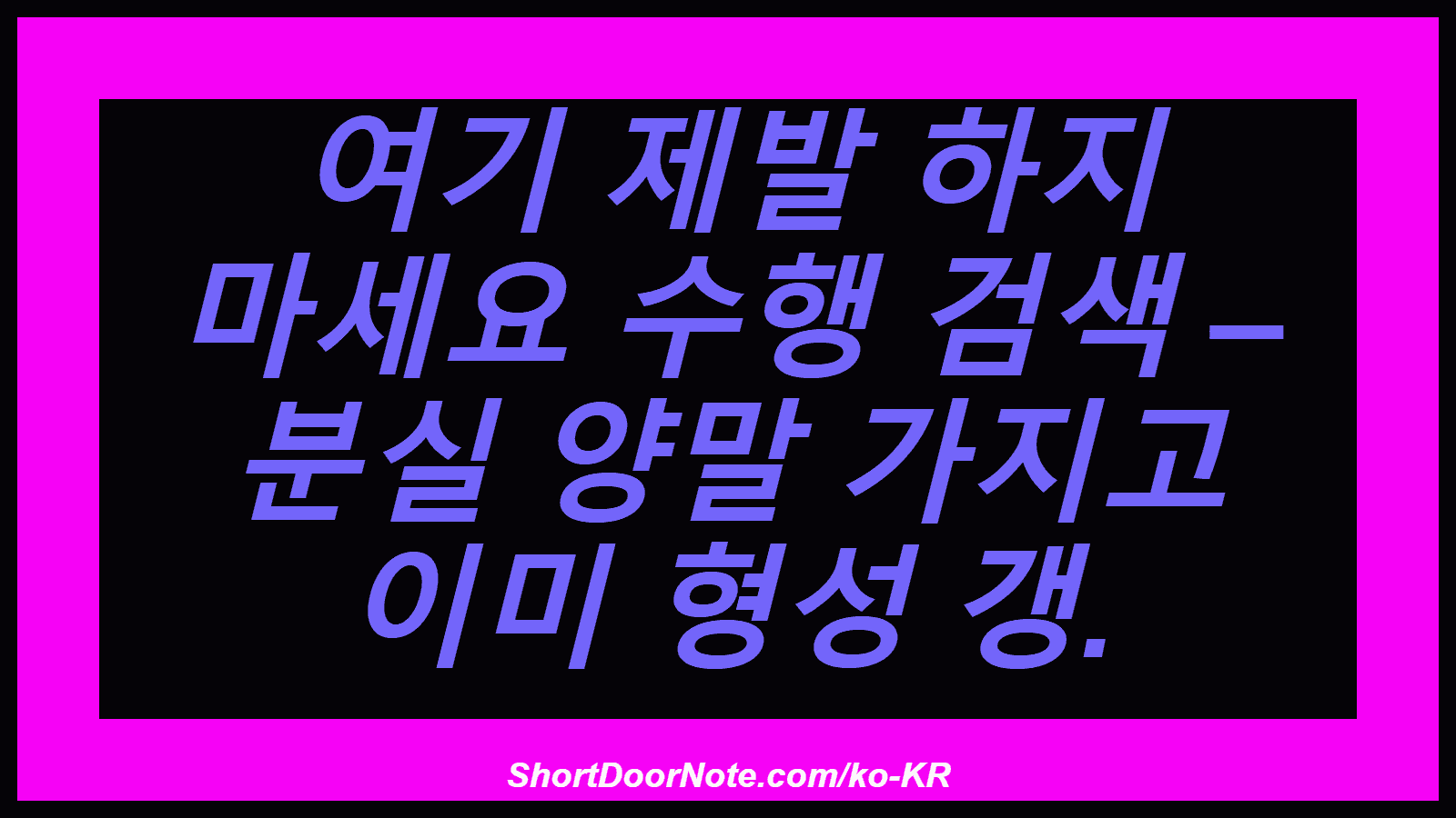 여기 제발 하지 마세요 수행 검색 – 분실 양말 가지고 이미 형성 갱.

