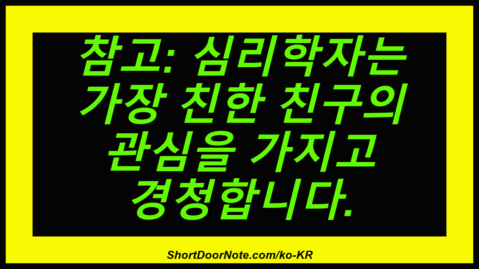 참고: 심리학자는 가장 친한 친구의 관심을 가지고 경청합니다.
