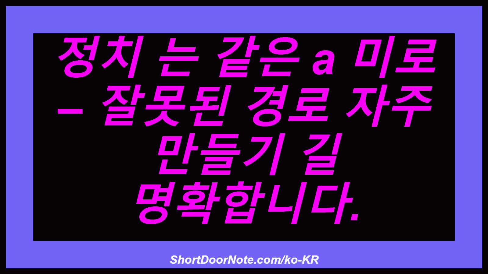 정치 는 같은 a 미로 – 잘못된 경로 자주 만들기 길 명확합니다.
