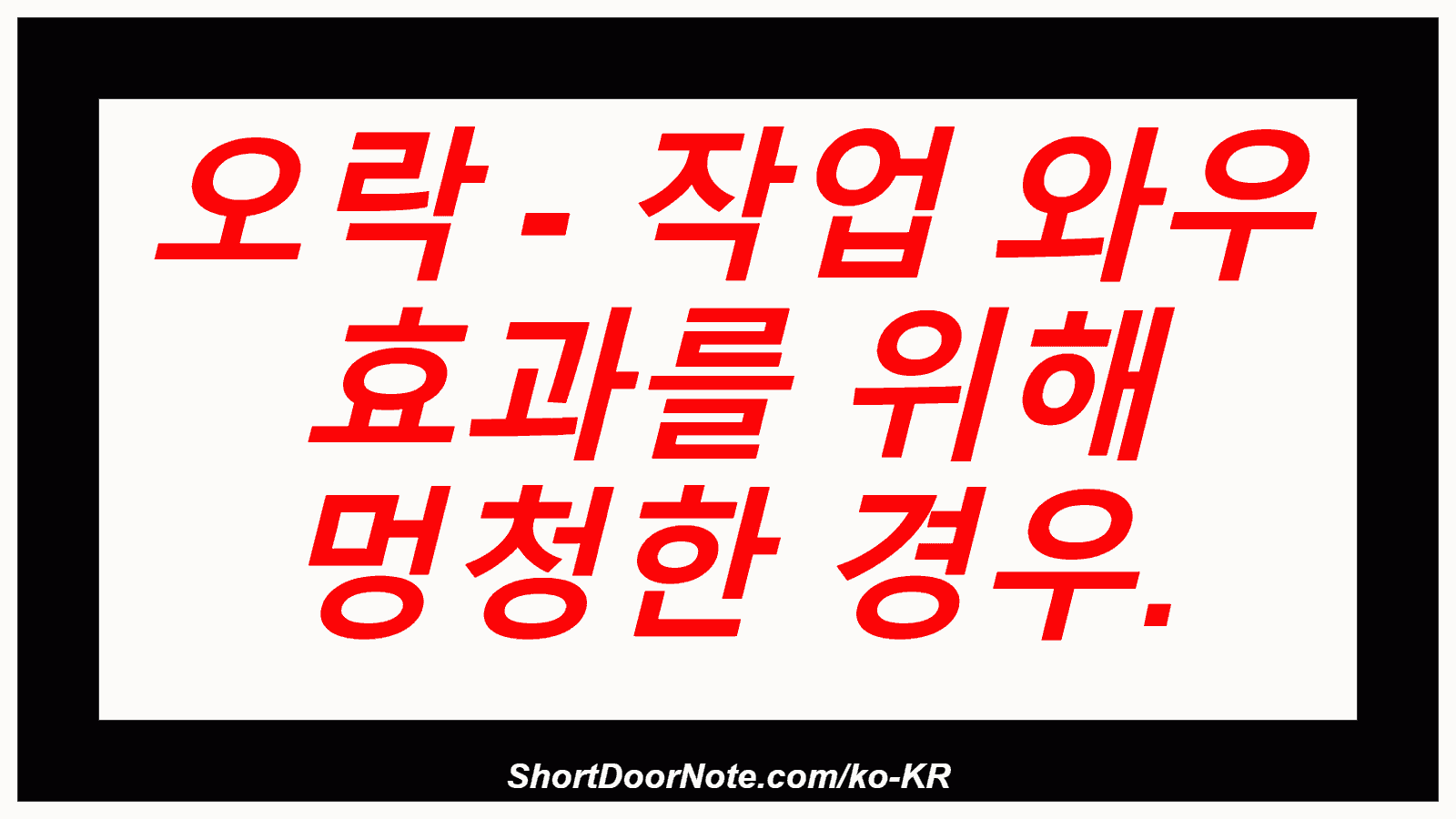 오락 - 작업 와우 효과를 위해 멍청한 경우.
