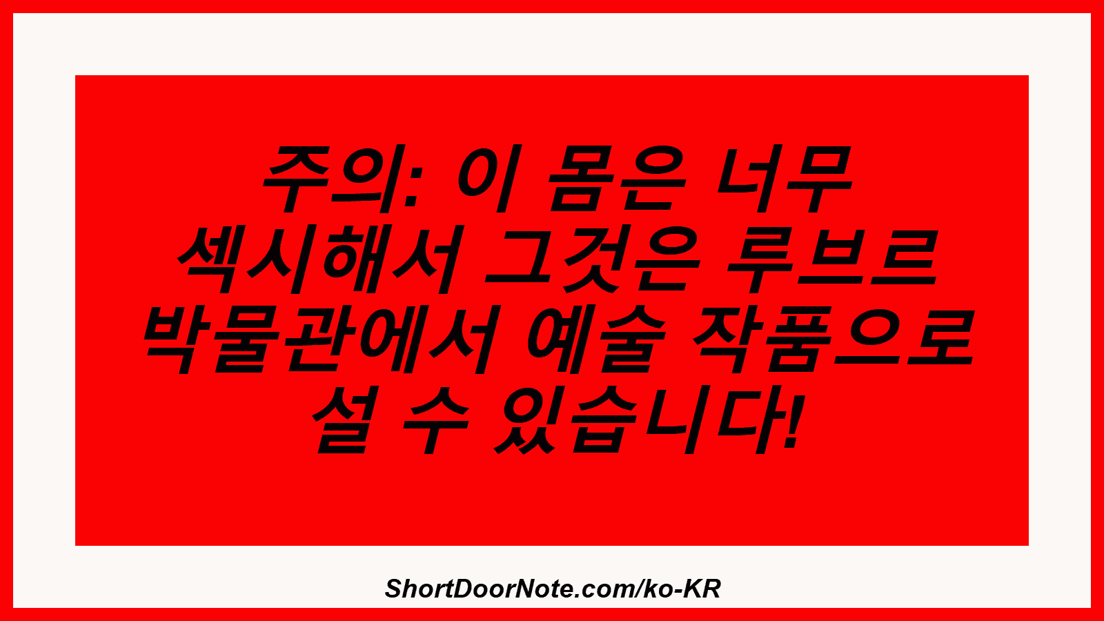 주의: 이 몸은 너무 섹시해서 그것은 루브르 박물관에서 예술 작품으로 설 수 있습니다!
