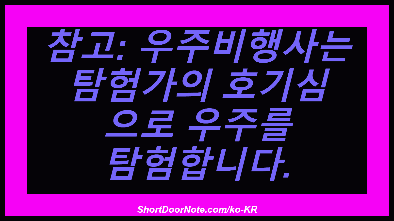 참고: 우주비행사는 탐험가의 호기심 으로 우주를 탐험합니다.
