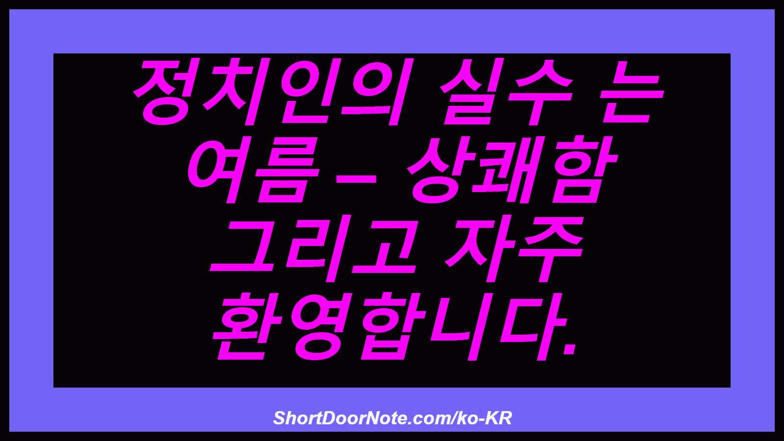 정치인의 실수 는 여름 – 상쾌함 그리고 자주 환영합니다.
