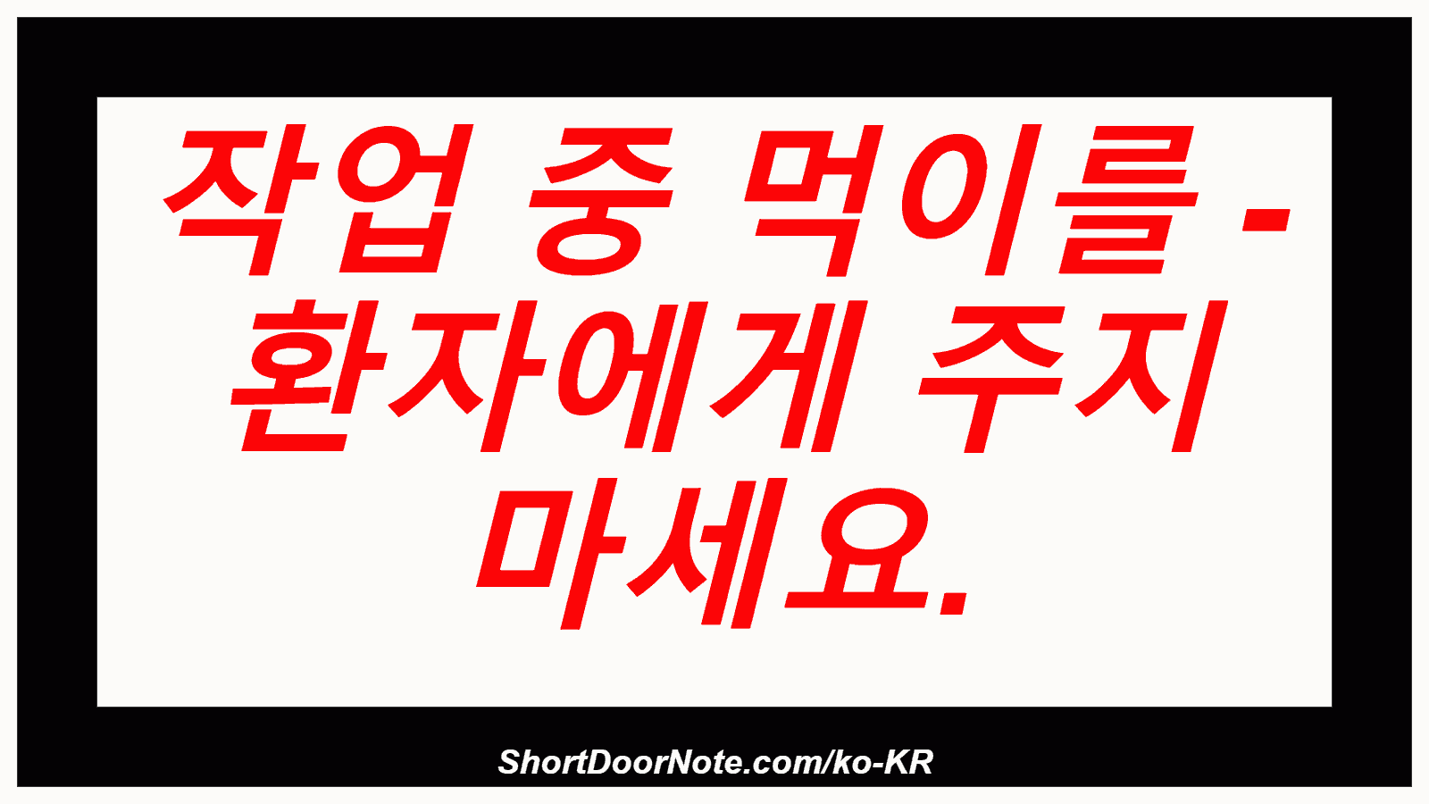 작업 중 먹이를 - 환자에게 주지 마세요.
