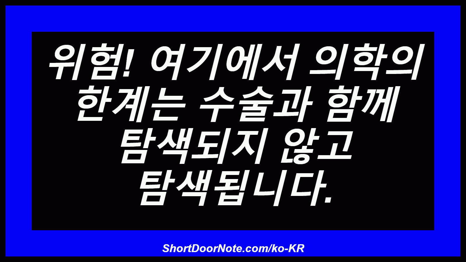 위험! 여기에서 의학의 한계는 수술과 함께 탐색되지 않고 탐색됩니다.
