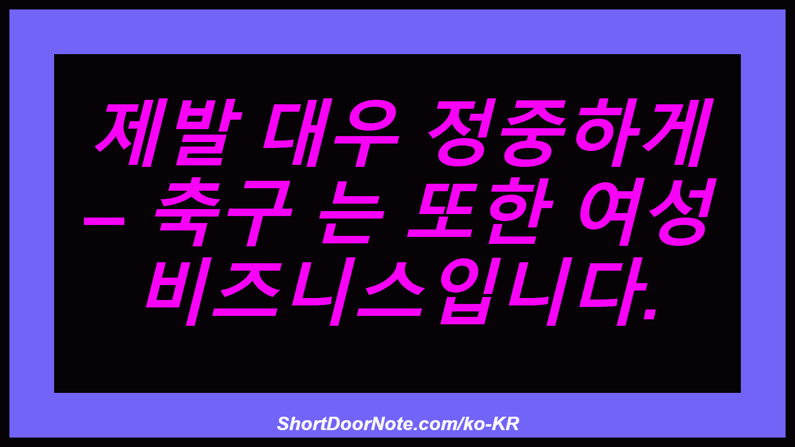 제발 대우 정중하게 – 축구 는 또한 여성 비즈니스입니다.
