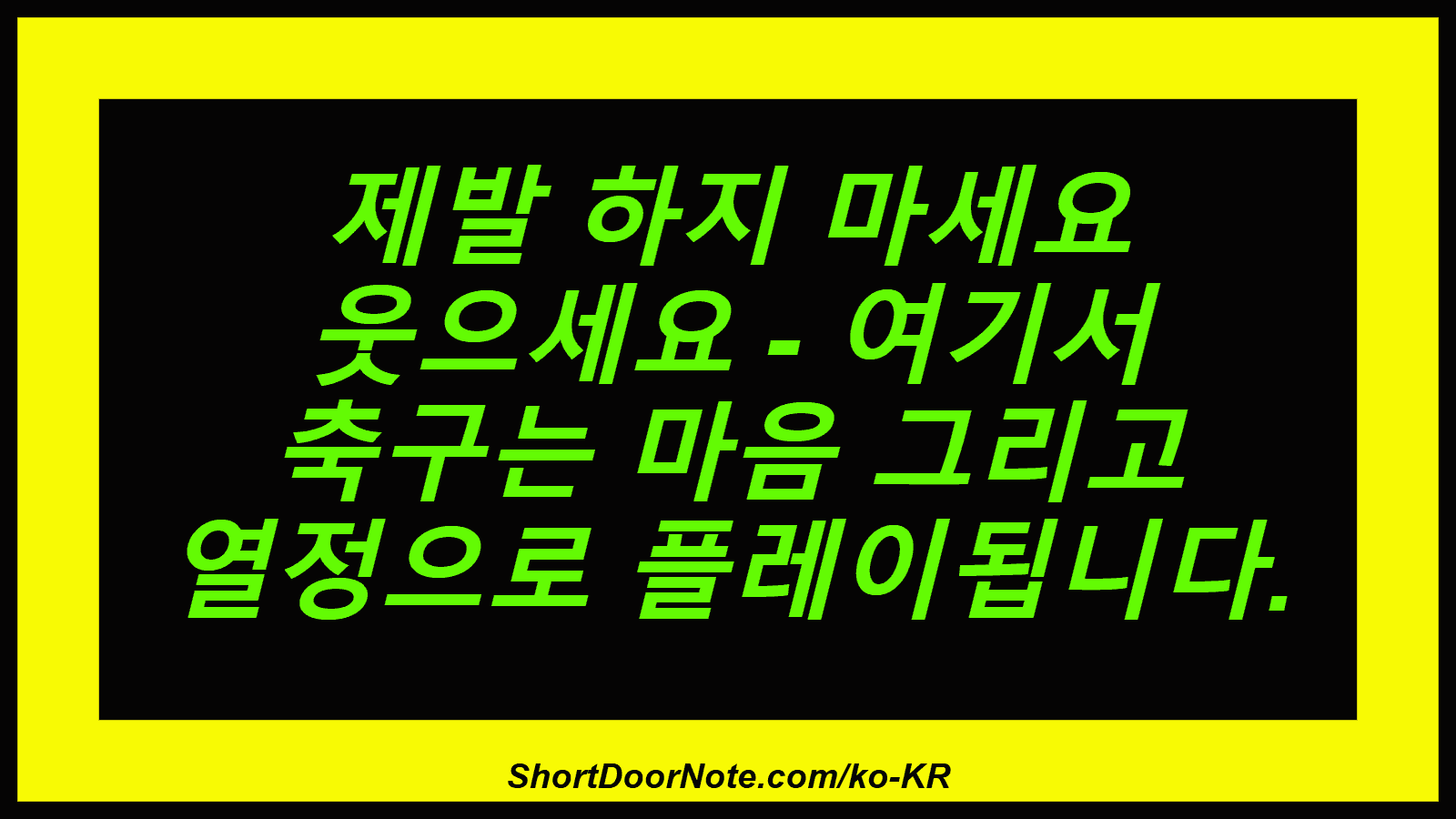 제발 하지 마세요 웃으세요 - 여기서 축구는 마음 그리고 열정으로 플레이됩니다.
